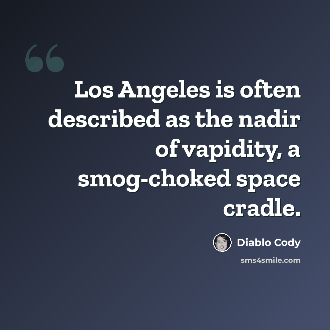 “Los Angeles is often described as the nadir of vapidity, a smog-choked space cradle.” quote by Diablo Cody