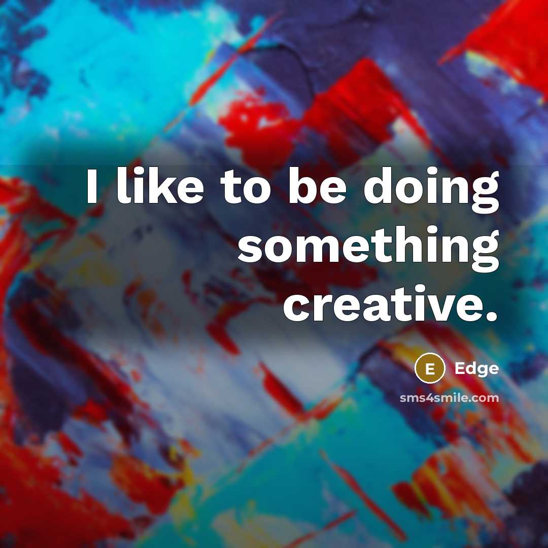 “I like to be doing something creative.” quote by Edge