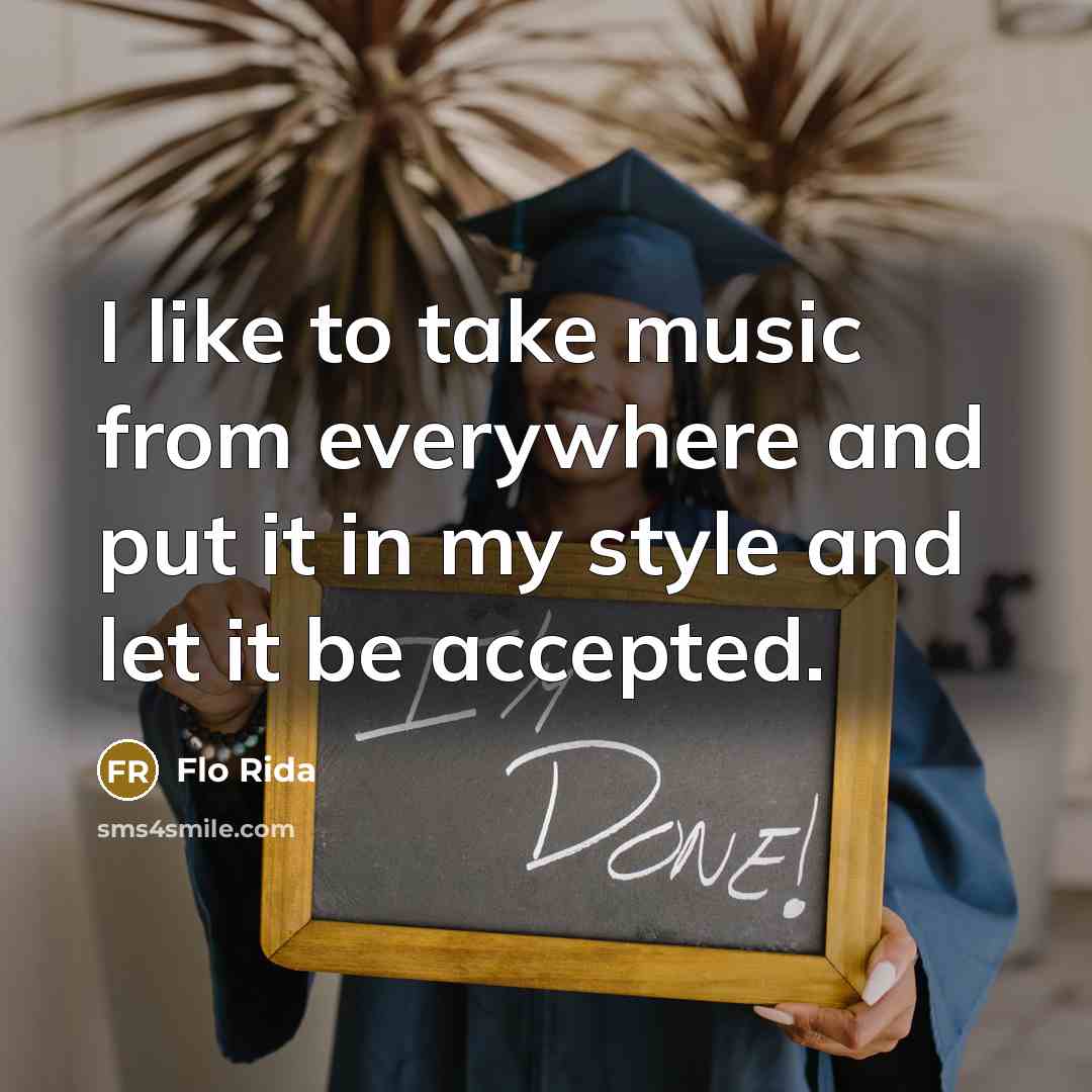 “I like to take music from everywhere and put it in my style and let it be accepted.” quote by Flo Rida