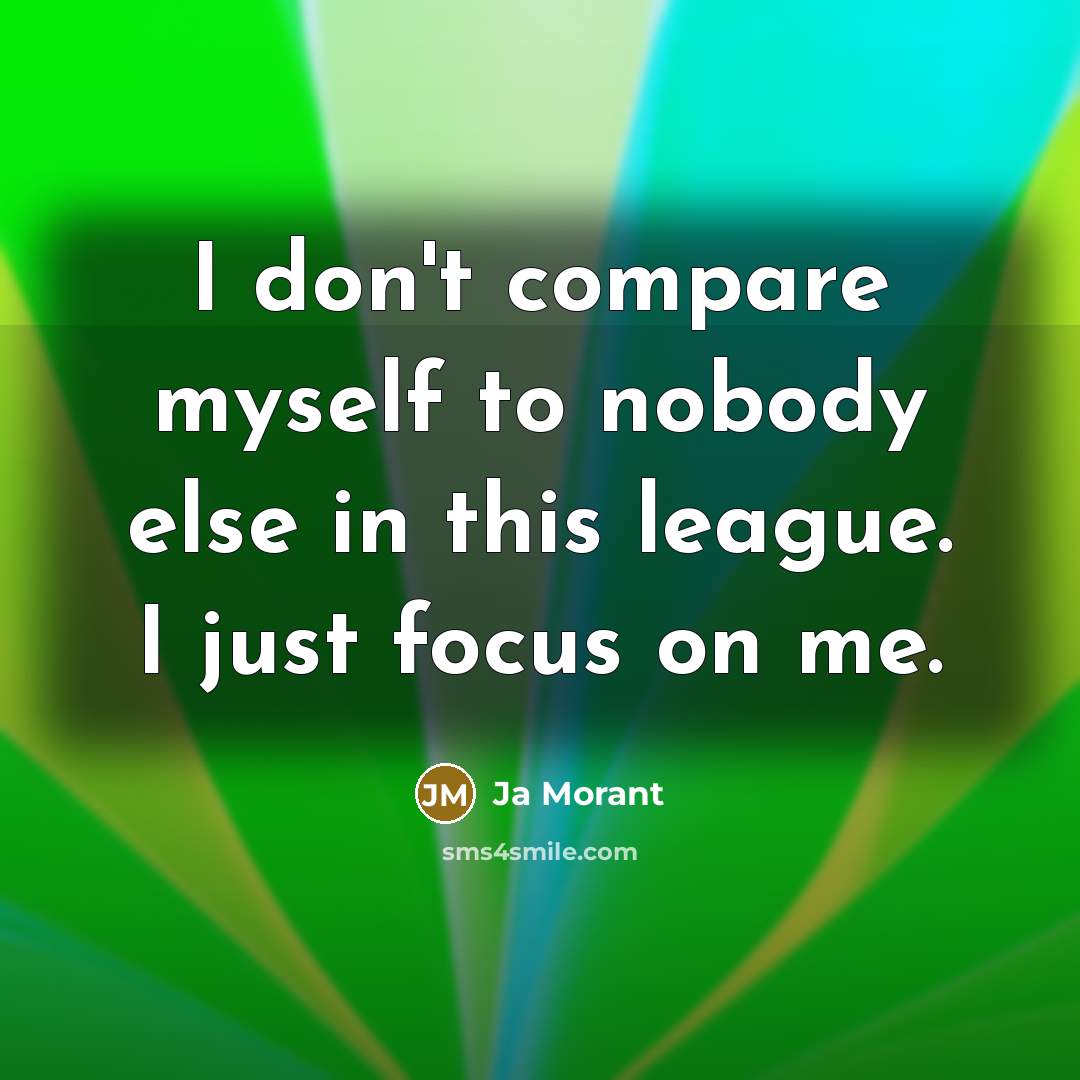 “I don't compare myself to nobody else in this league. I just focus on me.” quote by Ja Morant