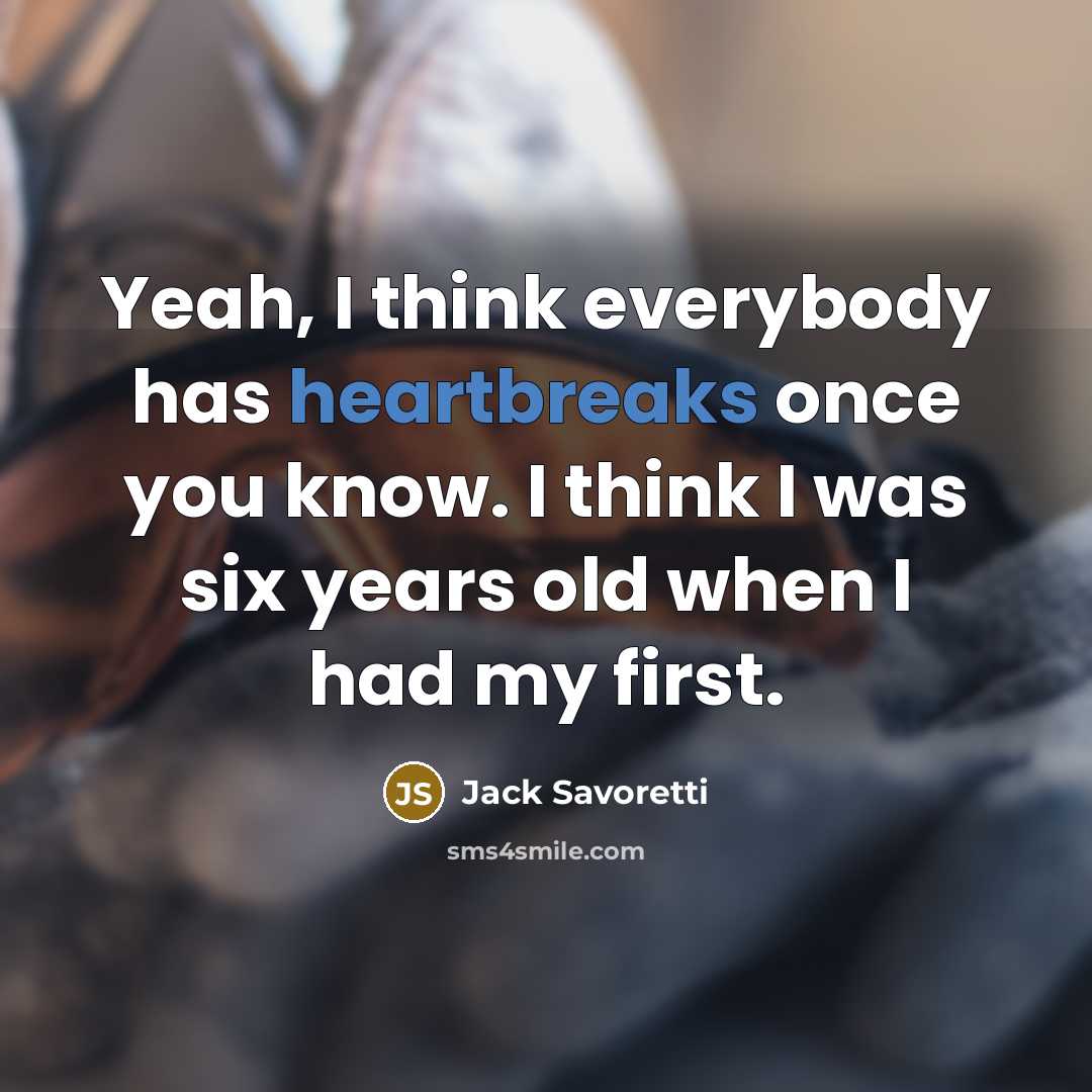 “Yeah, I think everybody has heartbreaks once you know. I think I was six years old when I had my first.” quote by Jack Savoretti