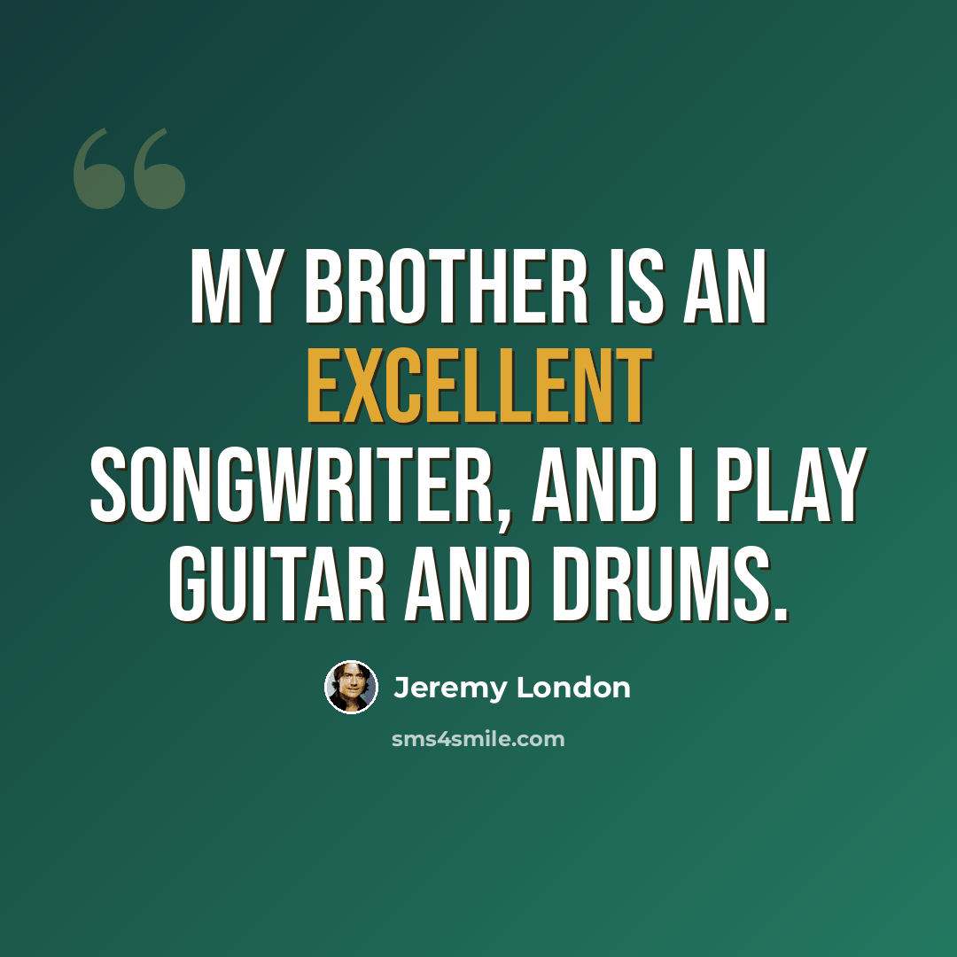 “My brother is an excellent songwriter, and I play guitar and drums.” quote by Jeremy London