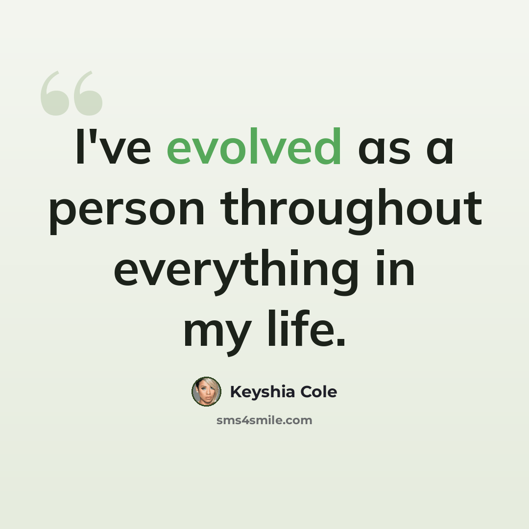 “I've evolved as a person throughout everything in my life.” quote by Keyshia Cole