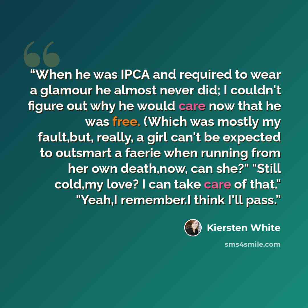 “When he was IPCA and required to wear a glamour he almost never did; I couldn't figure out why he would care now that he was free. (Which was mostly my fault,but, really, a girl can't be expected to outsmart a faerie when running from her own death,now, can she?" "Still cold,my love? I can take…” quote by Kiersten White