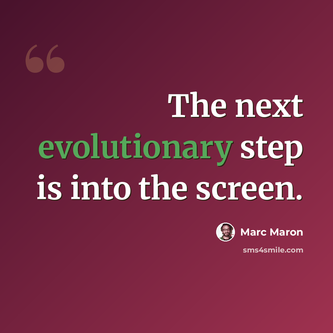 “The next evolutionary step is into the screen.” quote by Marc Maron
