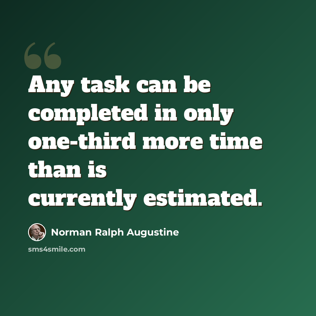 “Any task can be completed in only one-third more time than is currently estimated.” quote by Norman Ralph Augustine