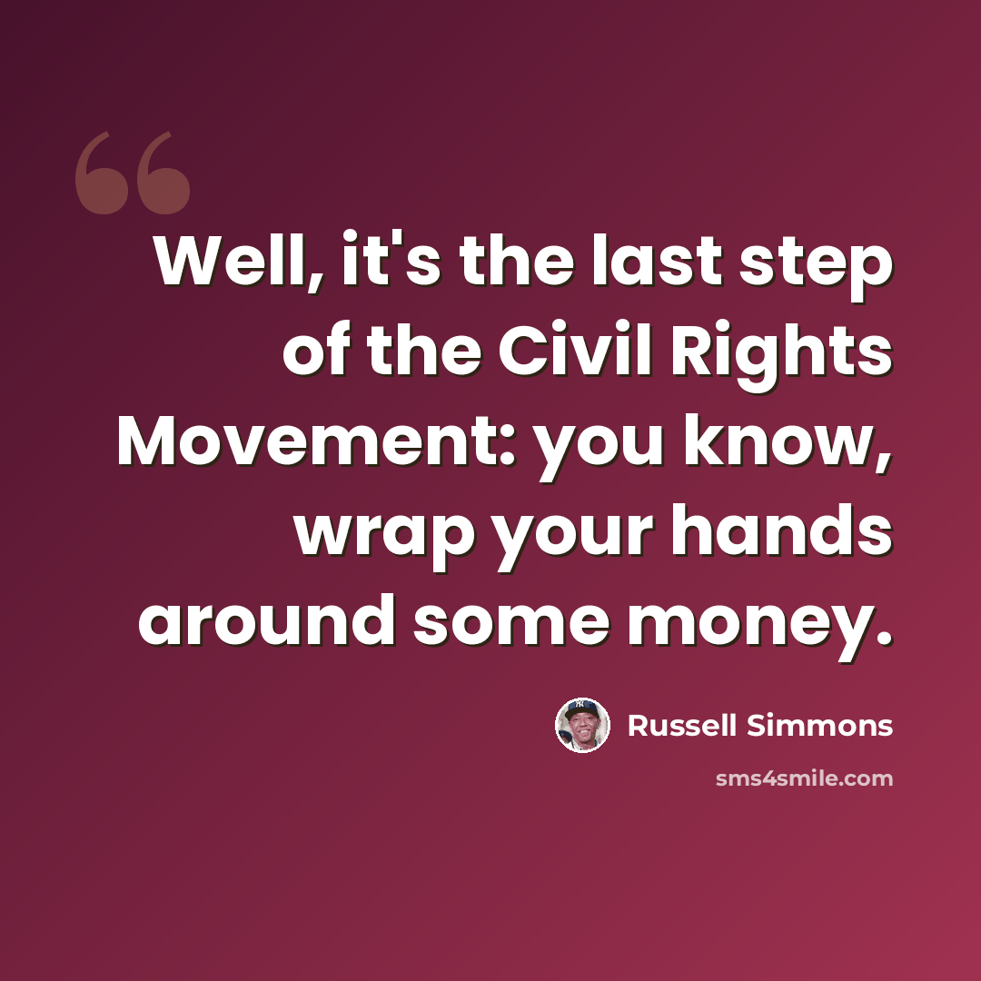 “Well, it's the last step of the Civil Rights Movement: you know, wrap your hands around some money.” quote by Russell Simmons