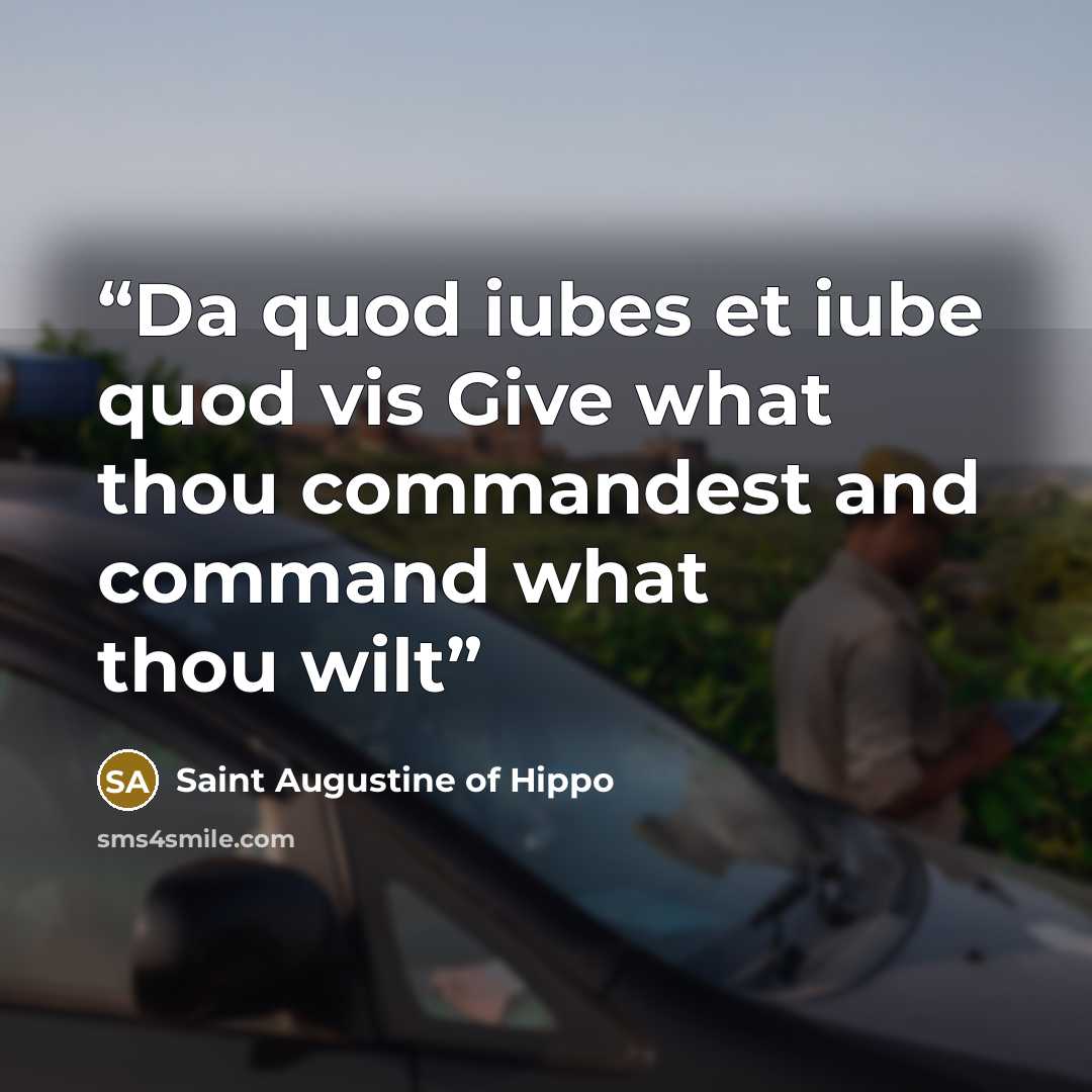 “Da quod iubes et iube quod vis Give what thou commandest and command what thou wilt” quote by Saint Augustine of Hippo