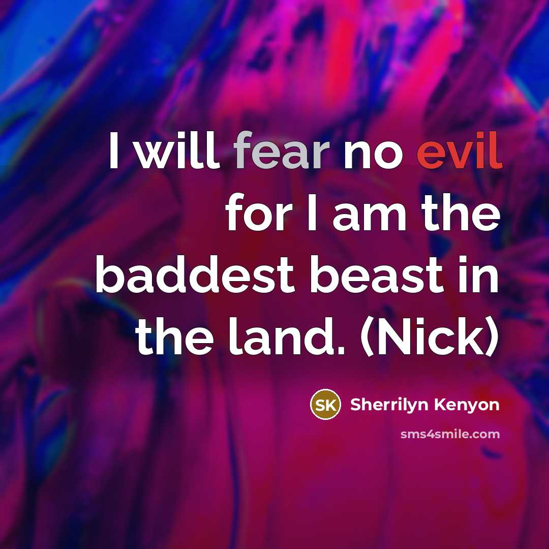“I will fear no evil for I am the baddest beast in the land. (Nick)” quote by Sherrilyn Kenyon