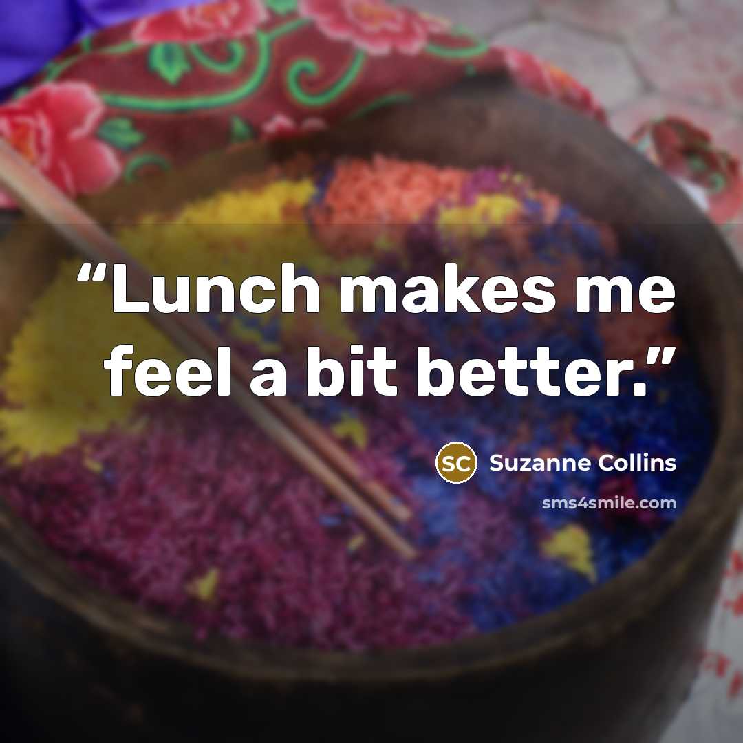 “Lunch makes me feel a bit better.” quote by Suzanne Collins