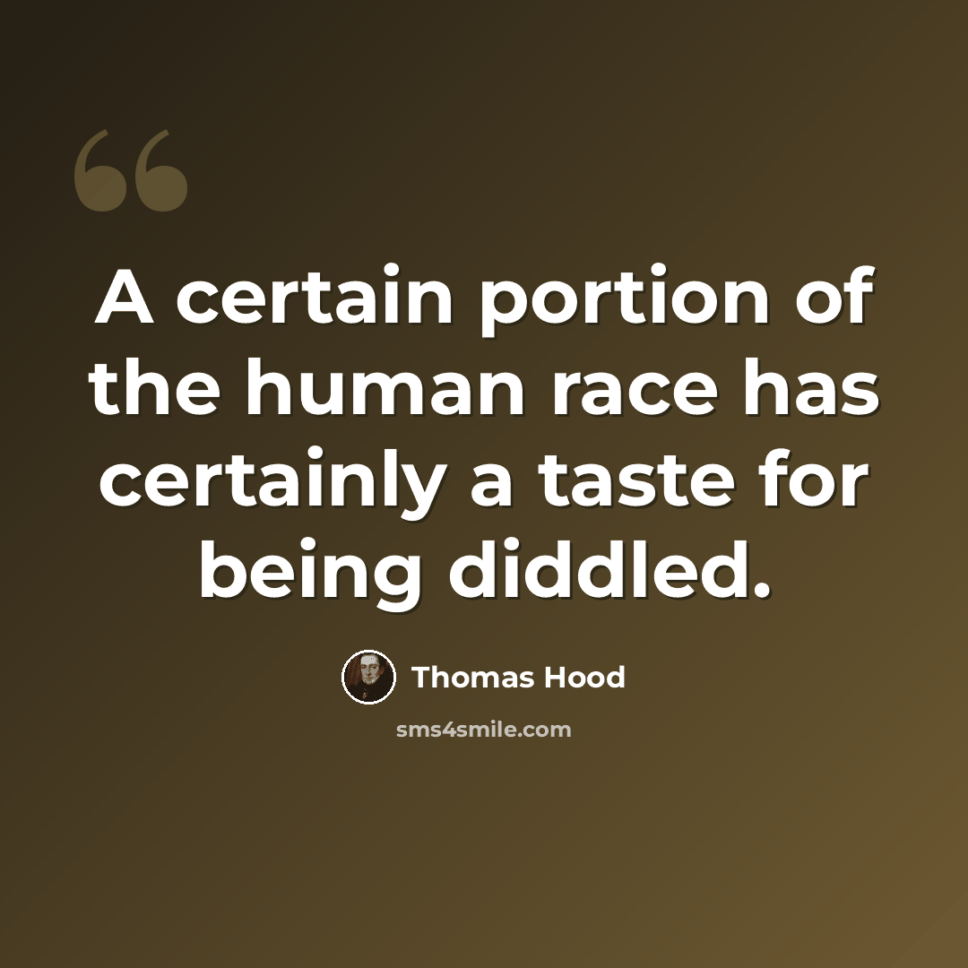 “A certain portion of the human race has certainly a taste for being diddled.” quote by Thomas Hood