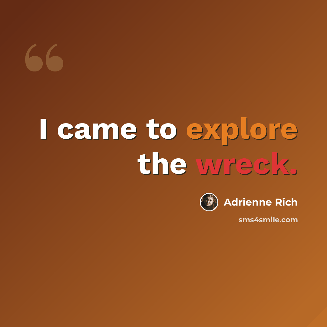 “I came to explore the wreck.” quote by Adrienne Rich