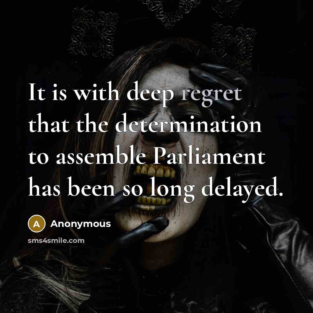 “It is with deep regret that the determination to assemble Parliament has been so long delayed.” quote by Anonymous