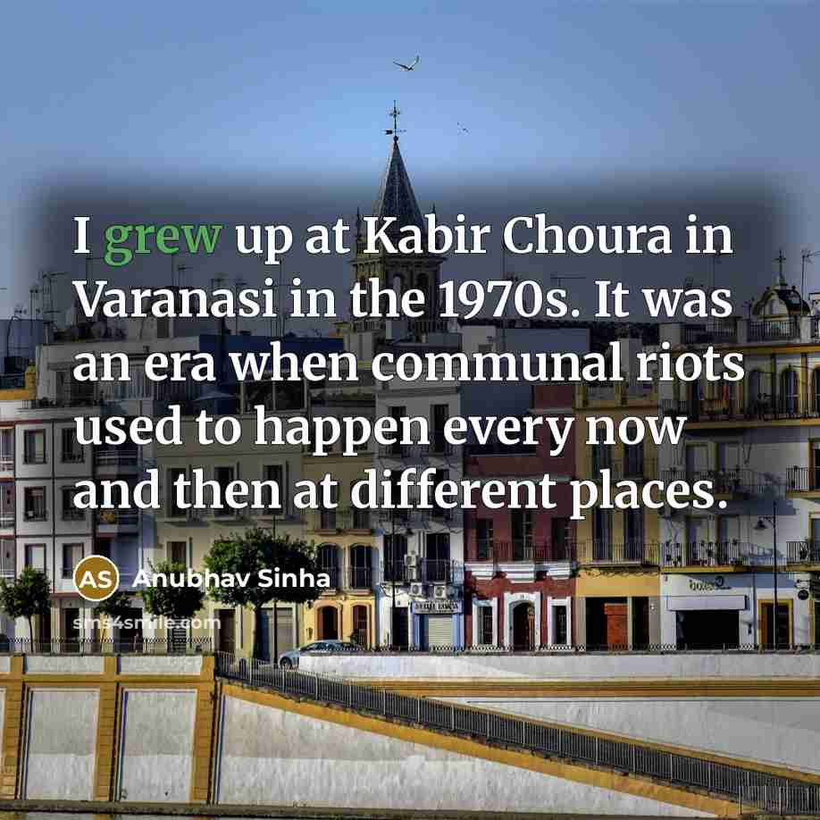 “I grew up at Kabir Choura in Varanasi in the 1970s. It was an era when communal riots used to happen every now and then at different places.” quote by Anubhav Sinha