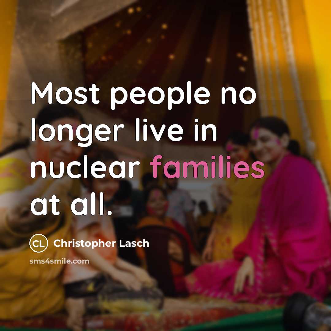 “Most people no longer live in nuclear families at all.” quote by Christopher Lasch