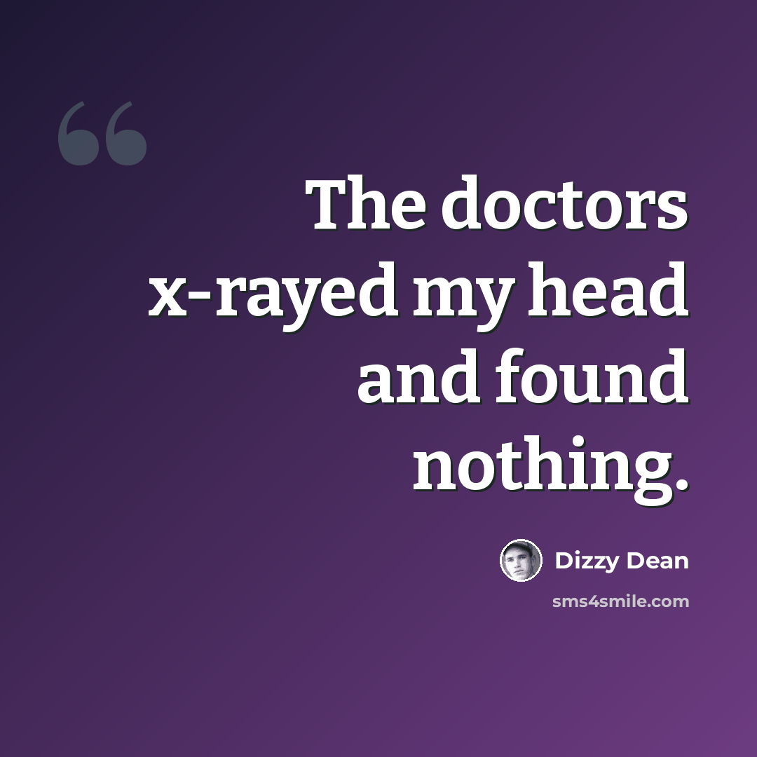 “The doctors x-rayed my head and found nothing.” quote by Dizzy Dean