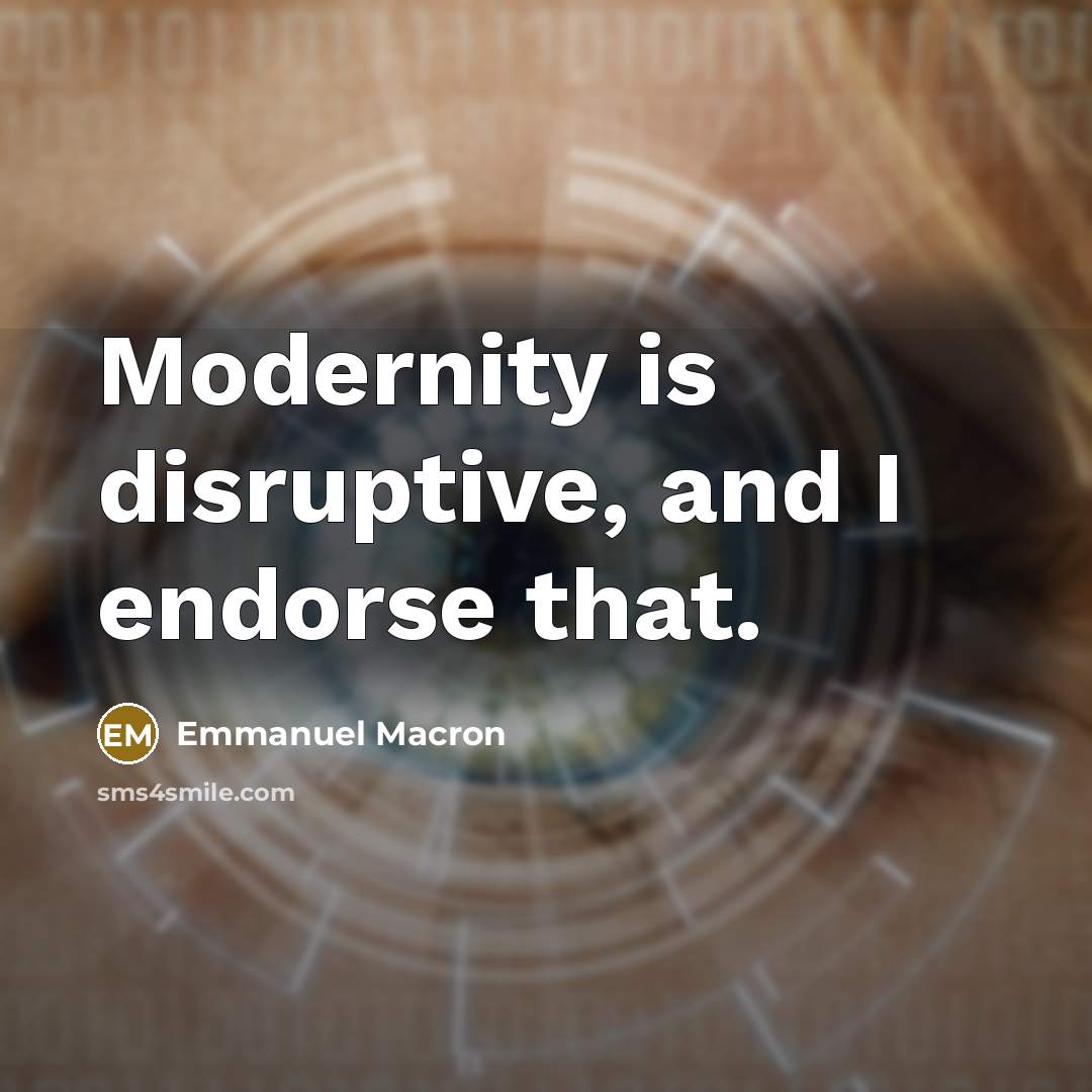 “Modernity is disruptive, and I endorse that.” quote by Emmanuel Macron