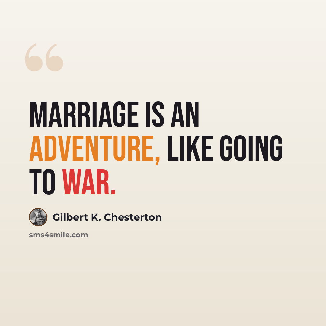 “Marriage is an adventure, like going to war.” quote by Gilbert K. Chesterton