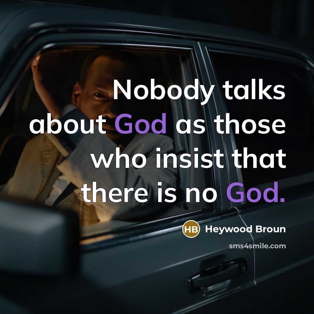 “Nobody talks about God as those who insist that there is no God.” quote by Heywood Broun