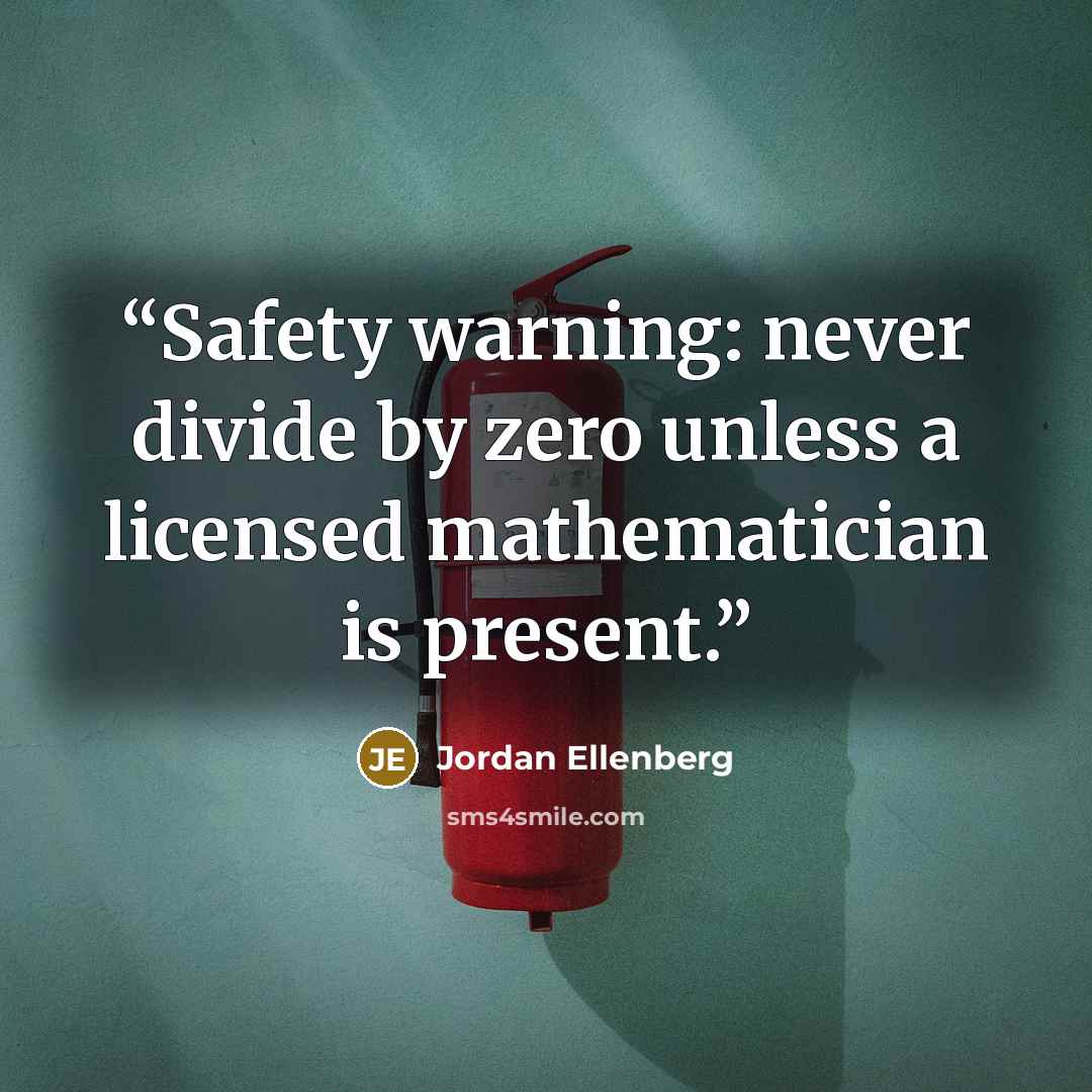 “Safety warning: never divide by zero unless a licensed mathematician is present.” quote by Jordan Ellenberg