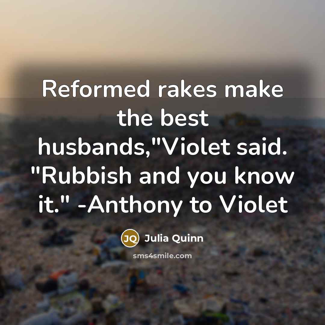 “Reformed rakes make the best husbands,"Violet said. "Rubbish and you know it." -Anthony to Violet” quote by Julia Quinn