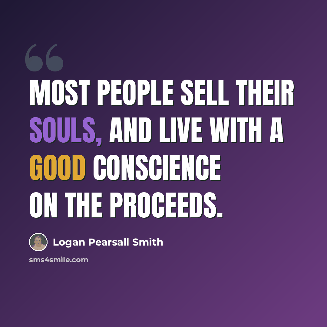 “Most people sell their souls, and live with a good conscience on the proceeds.” quote by Logan Pearsall Smith