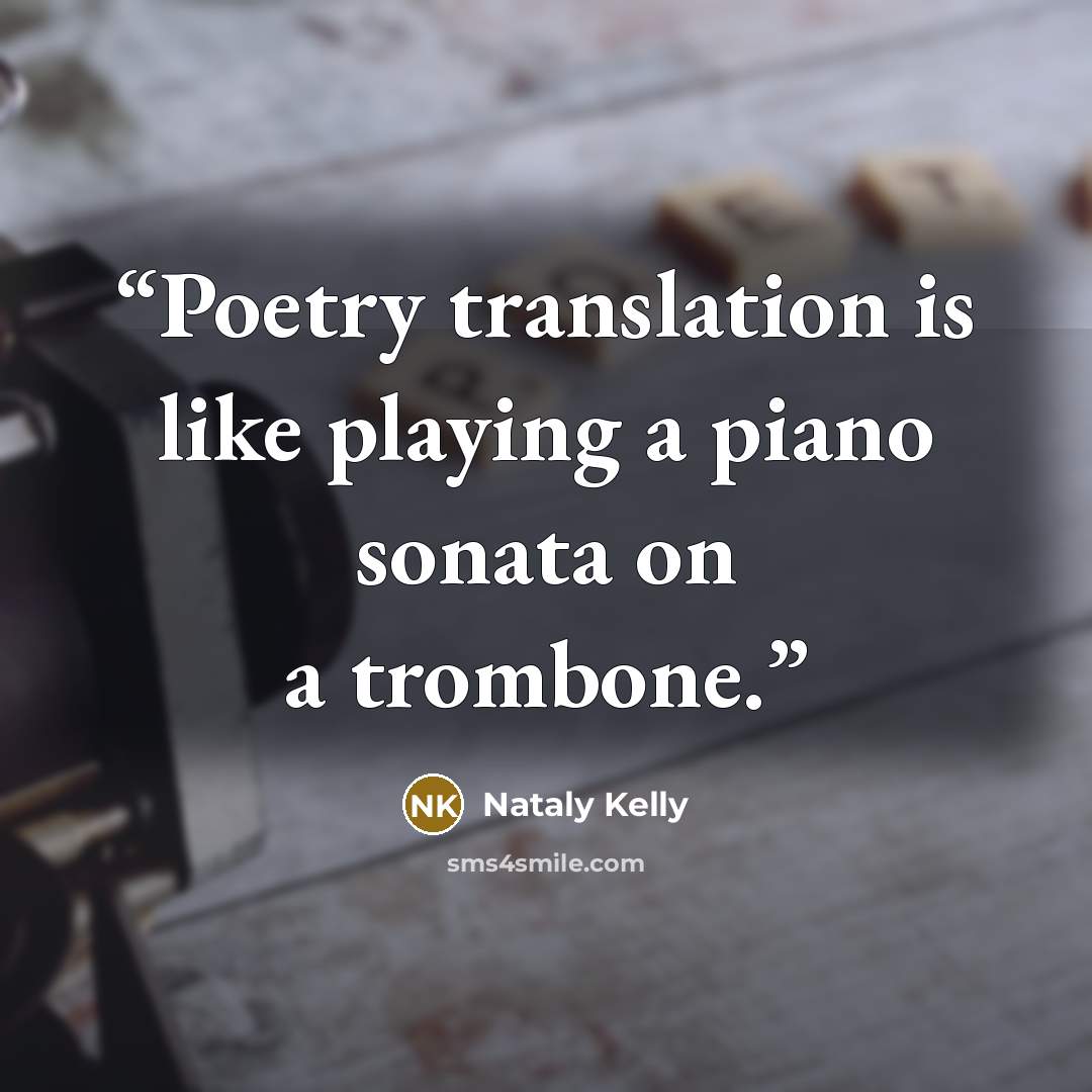 “Poetry translation is like playing a piano sonata on a trombone.” quote by Nataly Kelly