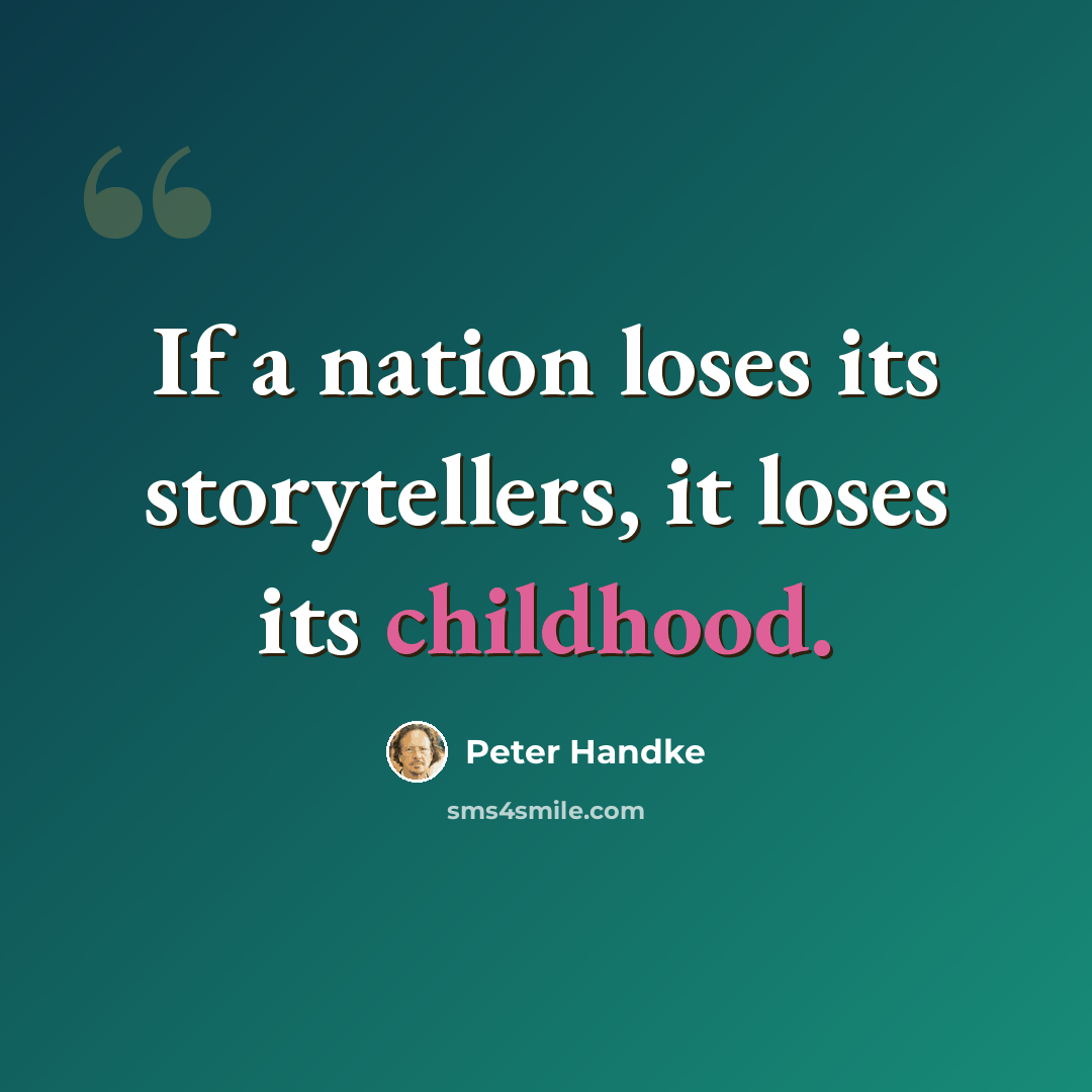 “If a nation loses its storytellers, it loses its childhood.” quote by Peter Handke