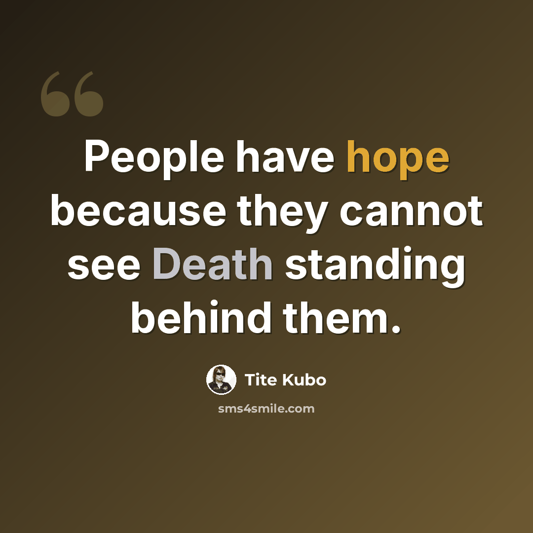 “People have hope because they cannot see Death standing behind them.” quote by Tite Kubo