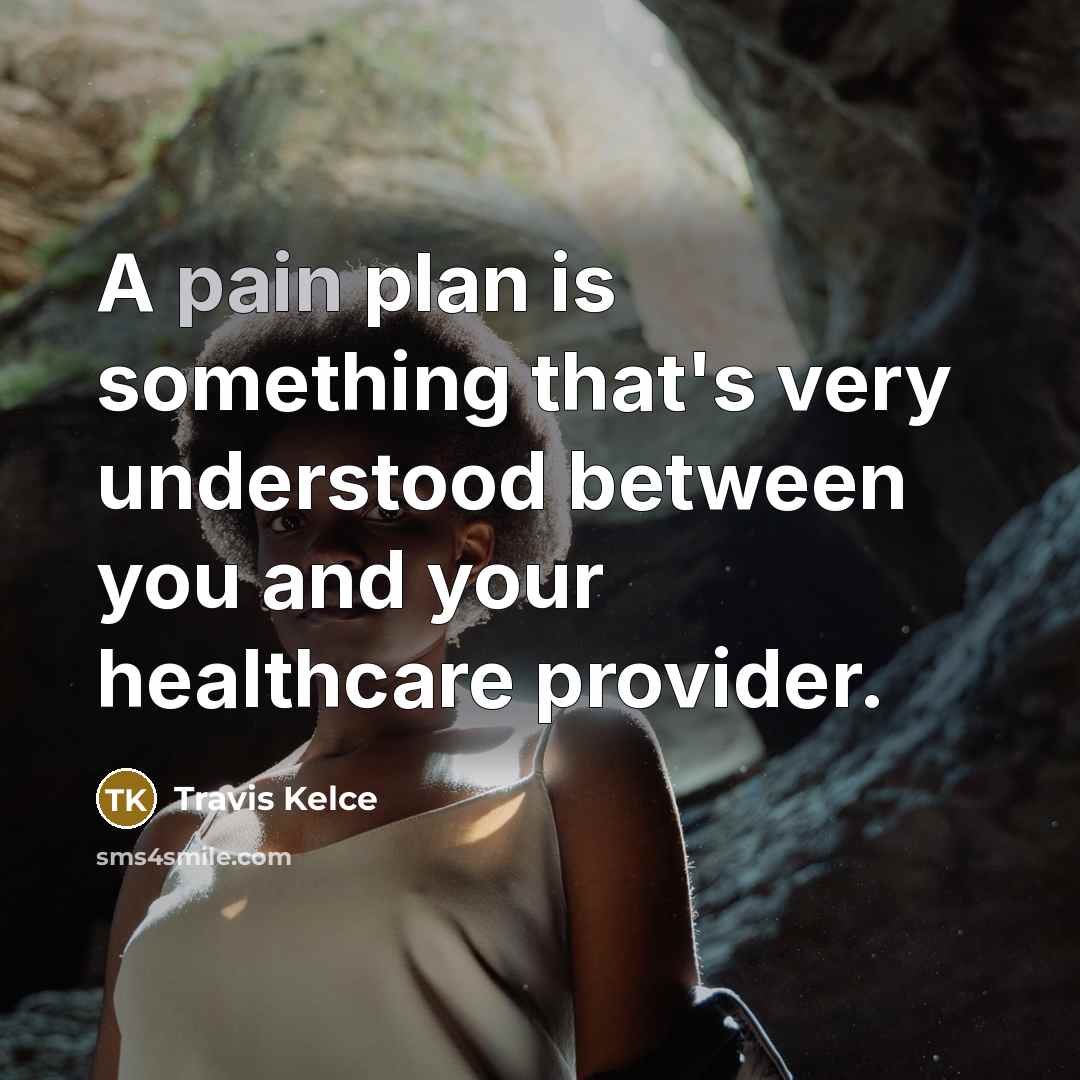 “A pain plan is something that's very understood between you and your healthcare provider.” quote by Travis Kelce