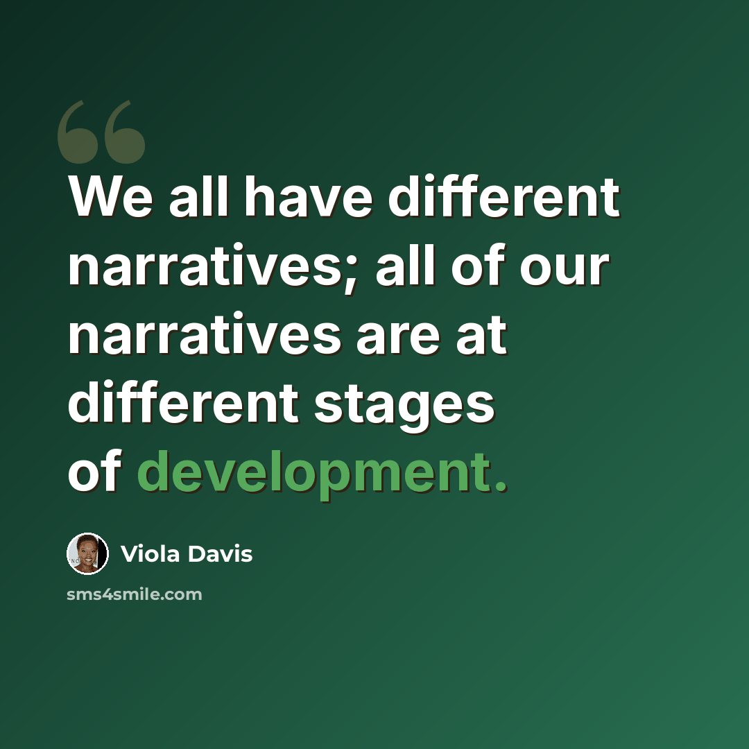 “We all have different narratives; all of our narratives are at different stages of development.” quote by Viola Davis