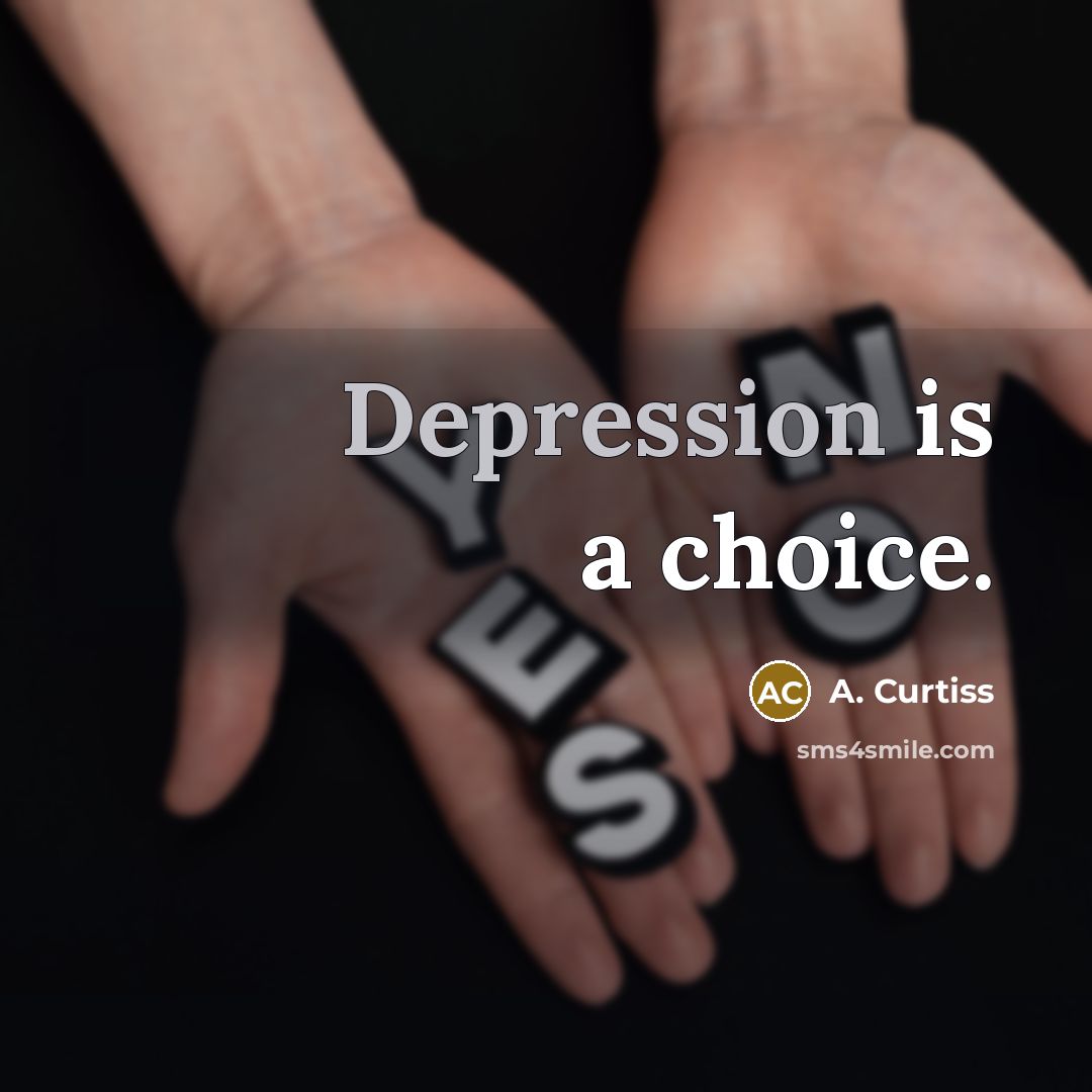 “Depression is a choice.” quote by A. Curtiss