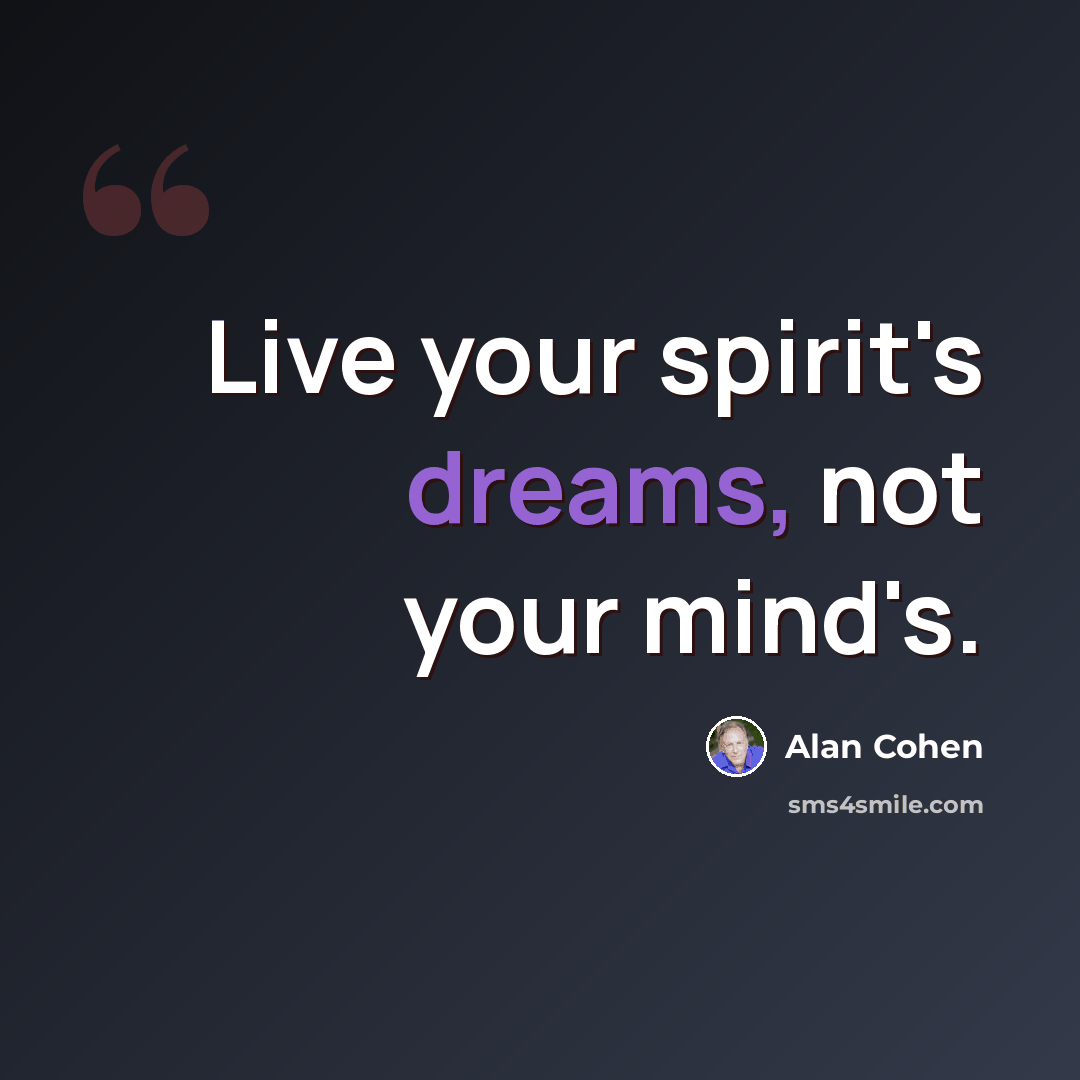 “Live your spirit's dreams, not your mind's.” quote by Alan Cohen