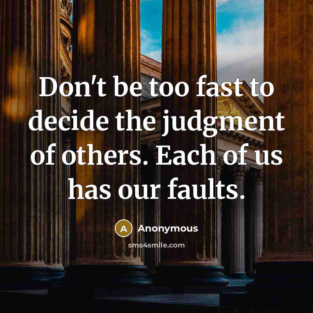 “Don't be too fast to decide the judgment of others. Each of us has our faults.” quote by Anonymous