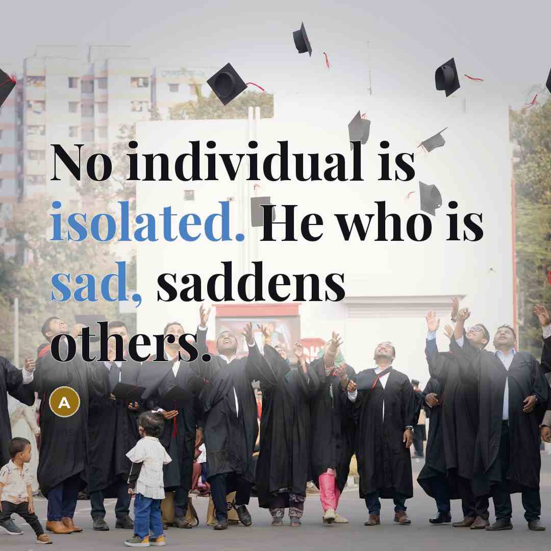 “No individual is isolated. He who is sad, saddens others.” quote by Anonymous