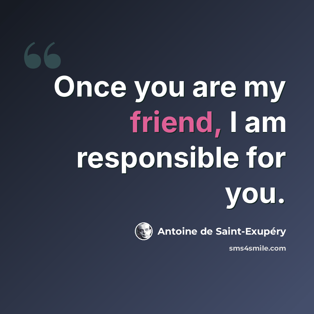 “Once you are my friend, I am responsible for you.” quote by Antoine de Saint-Exupery