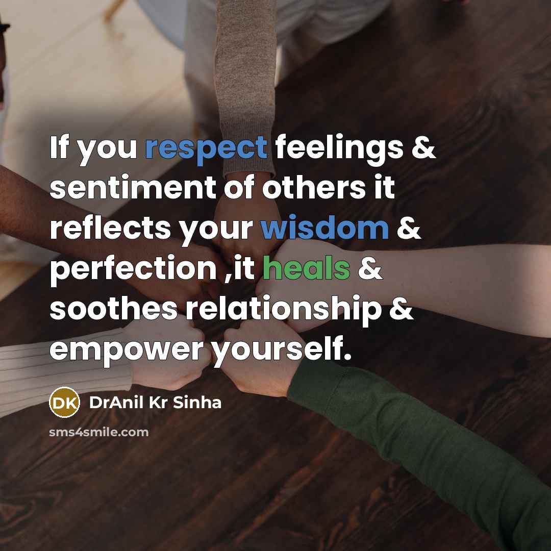 “If you respect feelings & sentiment of others it reflects your wisdom & perfection ,it heals & soothes relationship & empower yourself.” quote by DrAnil Kr Sinha