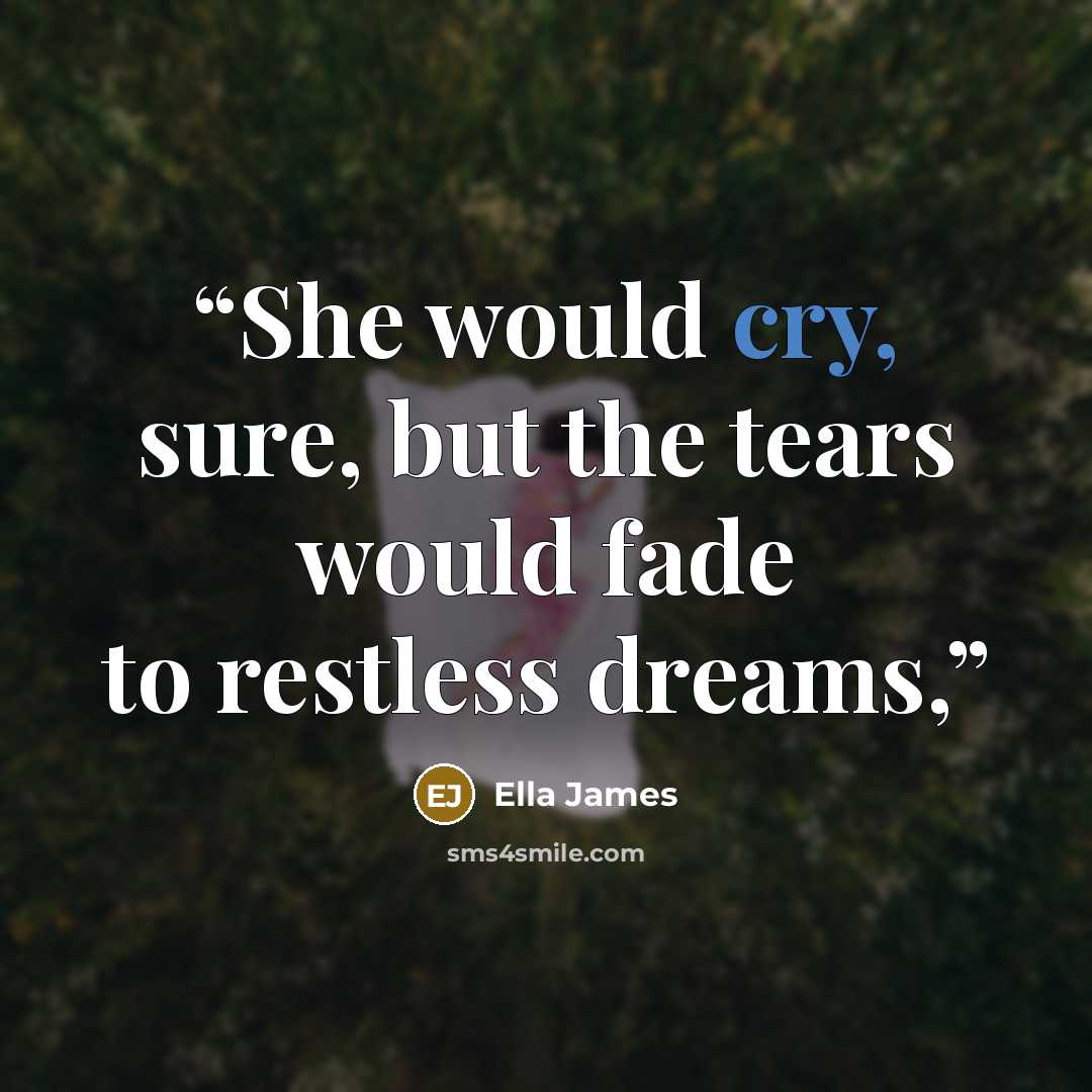 “She would cry, sure, but the tears would fade to restless dreams,” quote by Ella James