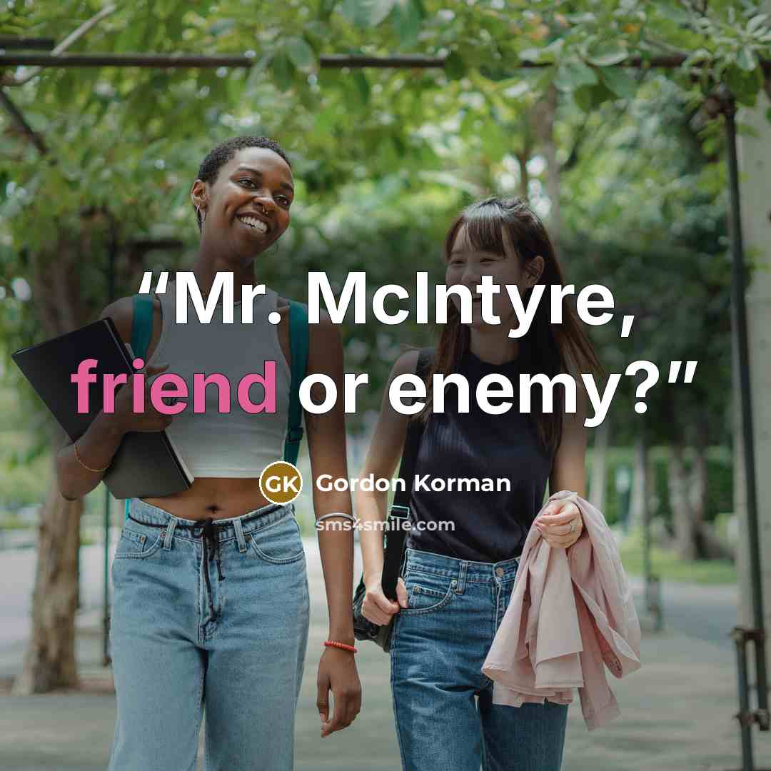 “Mr. McIntyre, friend or enemy?” quote by Gordon Korman