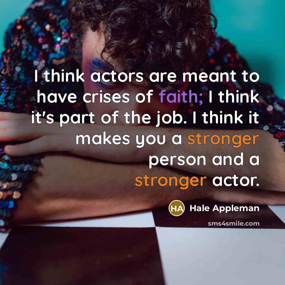 “I think actors are meant to have crises of faith; I think it's part of the job. I think it makes you a stronger person and a stronger actor.” quote by Hale Appleman