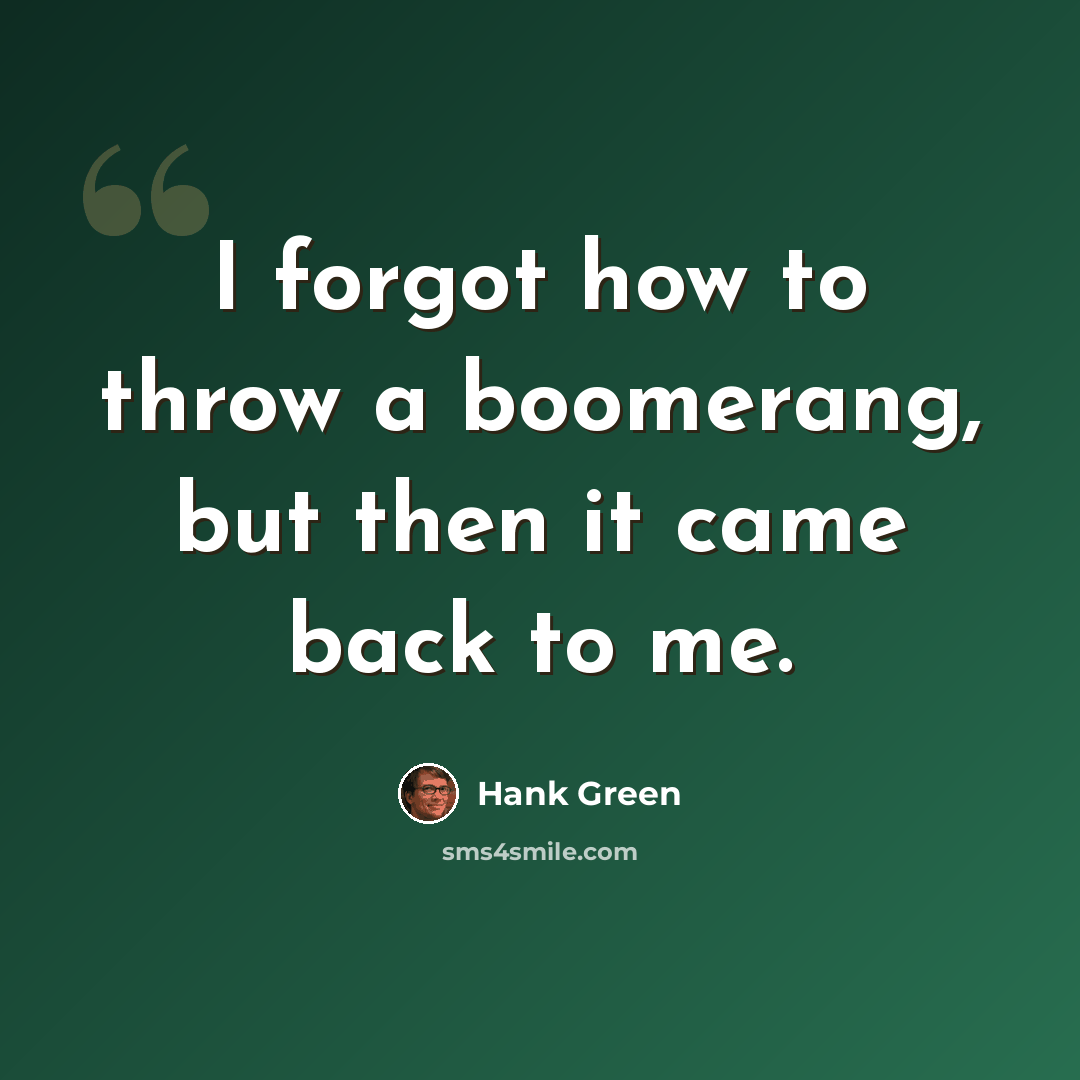 “I forgot how to throw a boomerang, but then it came back to me.” quote by Hank Green