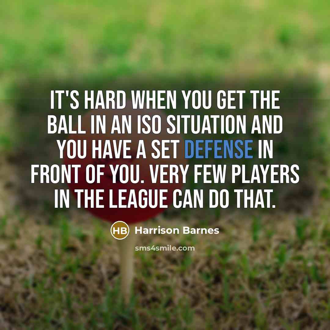 “It's hard when you get the ball in an iso situation and you have a set defense in front of you. Very few players in the league can do that.” quote by Harrison Barnes