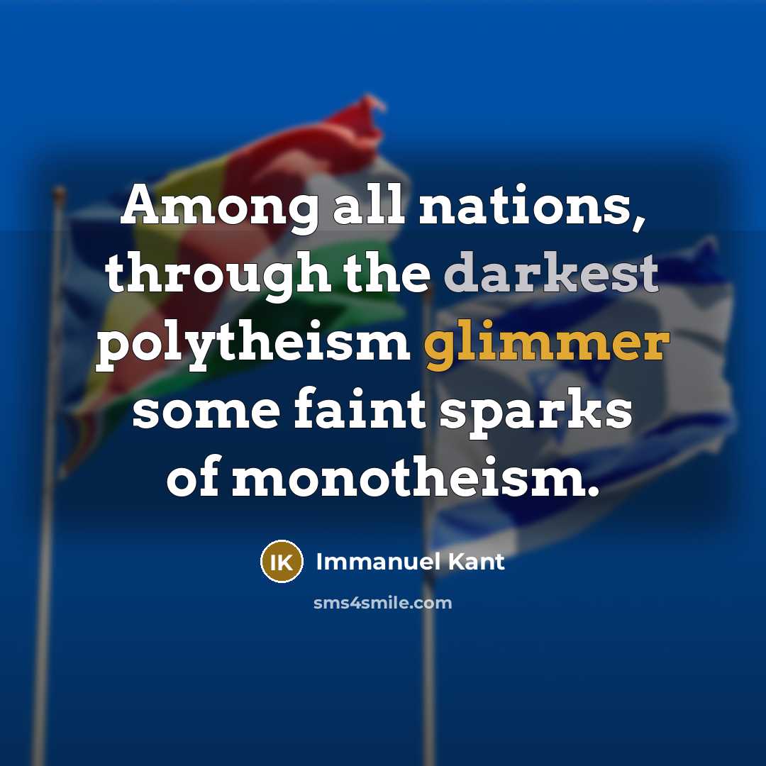 “Among all nations, through the darkest polytheism glimmer some faint sparks of monotheism.” quote by Immanuel Kant