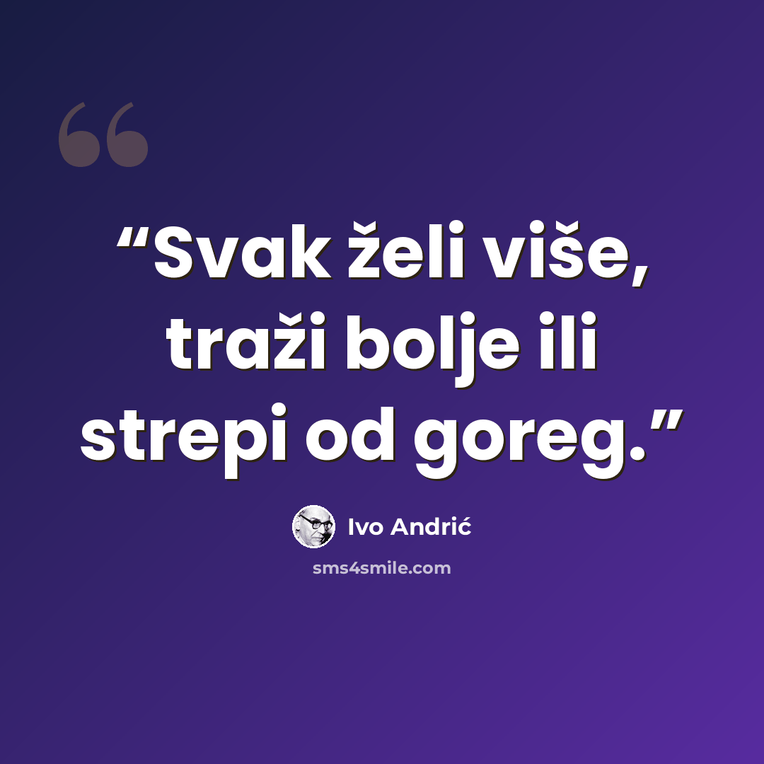“Svak želi više, traži bolje ili strepi od goreg.” quote by Ivo Andrić