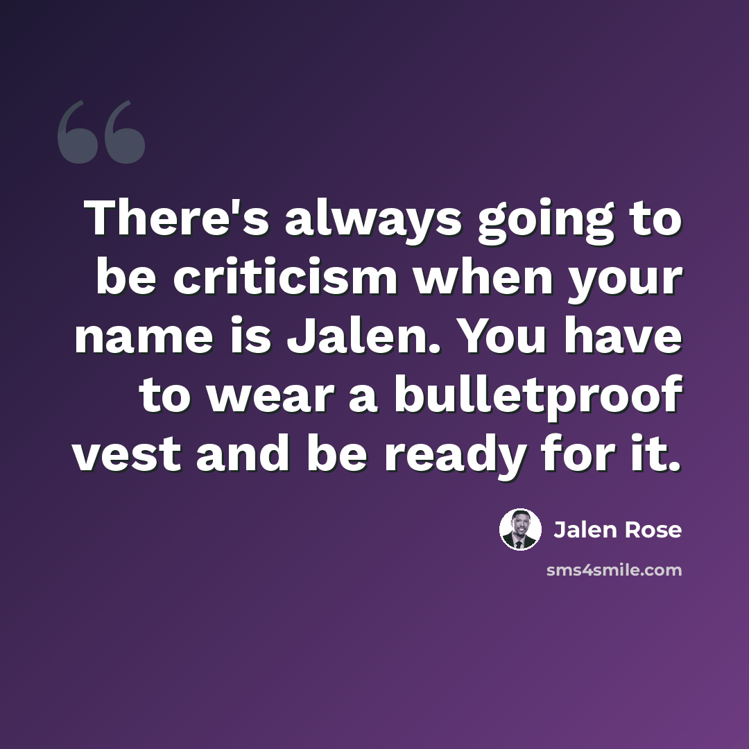 “There's always going to be criticism when your name is Jalen. You have to wear a bulletproof vest and be ready for it.” quote by Jalen Rose