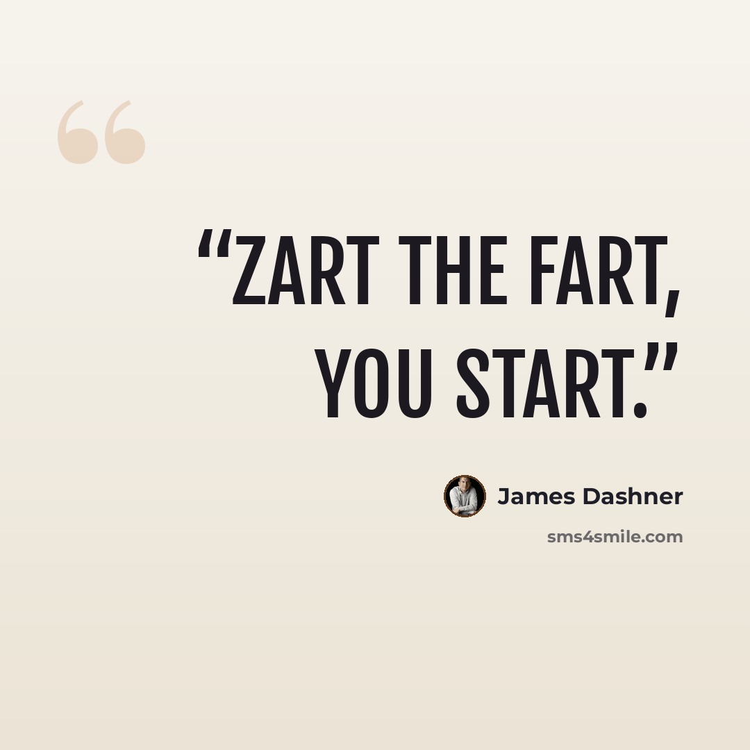 “Zart the fart, you start.” quote by james dashner