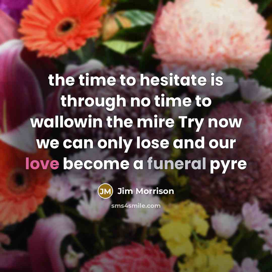 “the time to hesitate is through no time to wallowin the mire Try now we can only lose and our love become a funeral pyre” quote by Jim Morrison
