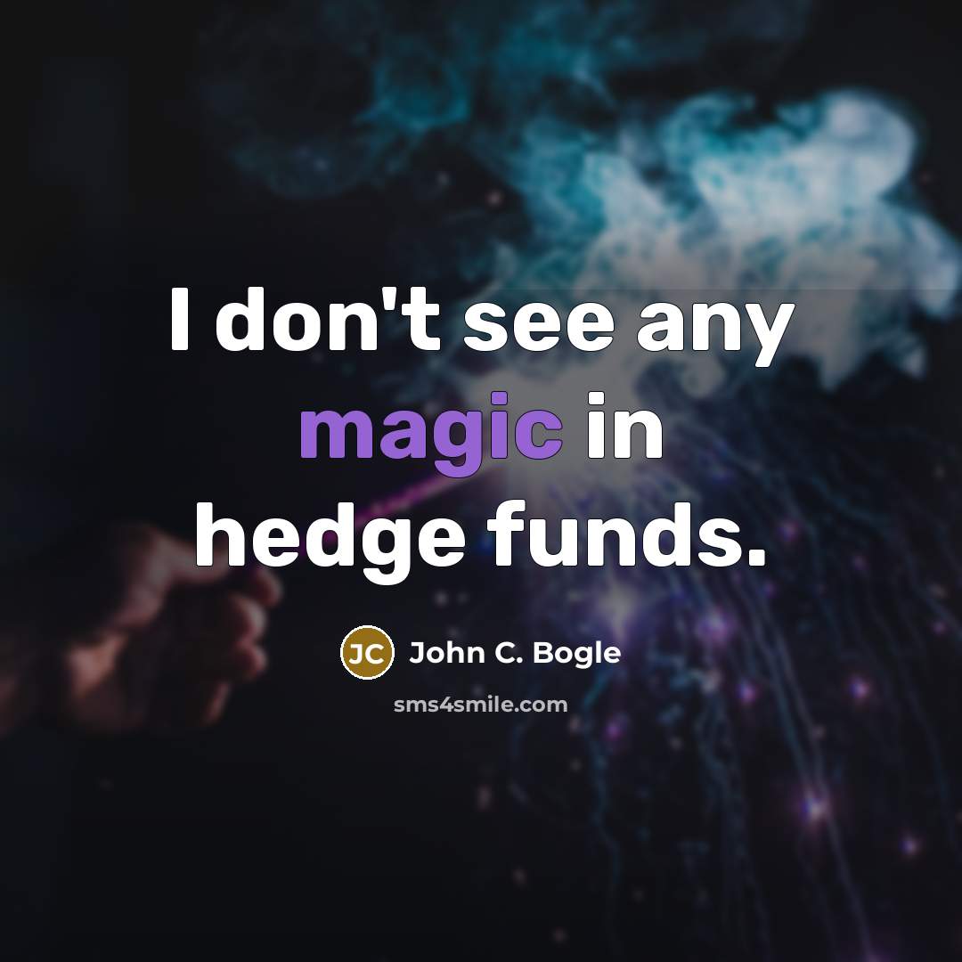 “I don't see any magic in hedge funds.” quote by John C. Bogle