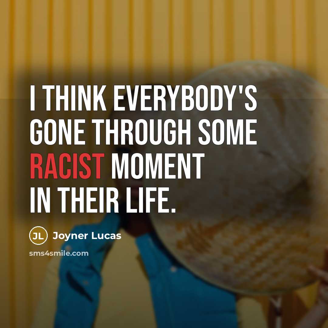 “I think everybody's gone through some racist moment in their life.” quote by Joyner Lucas