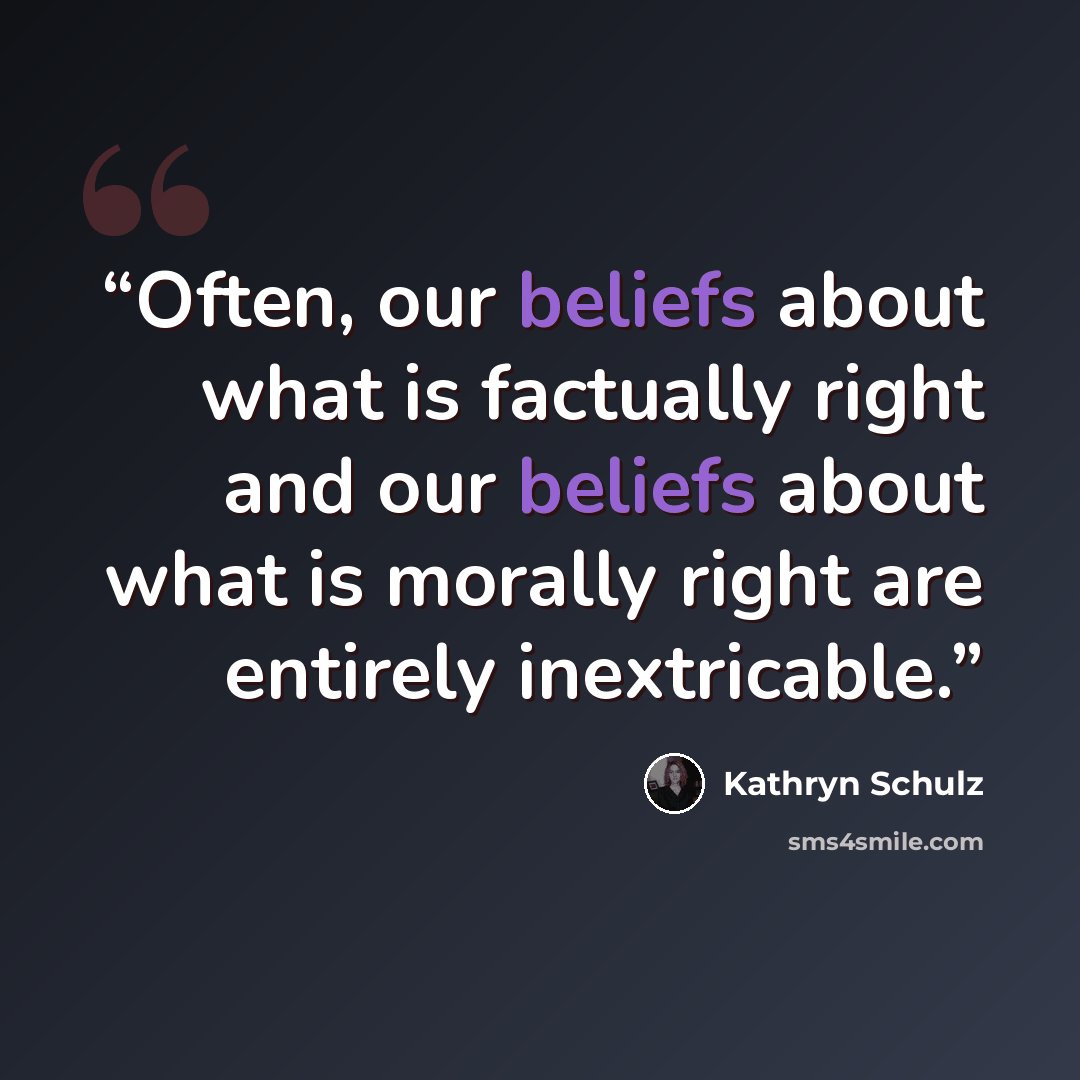 “Often, our beliefs about what is factually right and our beliefs about what is morally right are entirely inextricable.” quote by Kathryn Schulz